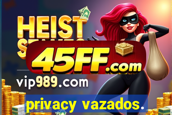 privacy vazados.
